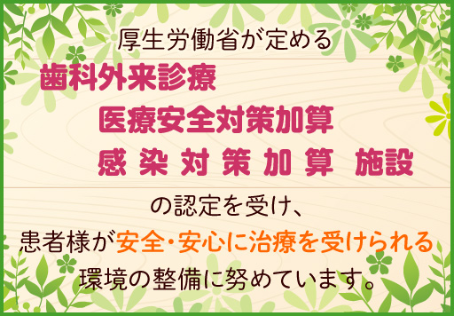 歯科外来診療 医療安全対策加算 感染対策加算 施設の認定を受けています。